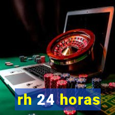 rh 24 horas